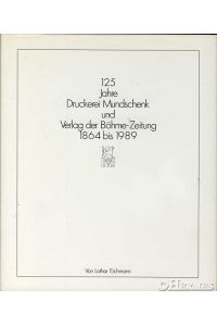 125 Jahre Druckerei Mundschenk und Verlag Böhme-Zeitung 1864 bis 1989.   - Die Geschichte des Familienunternehmens im Spiegel der Zeit.