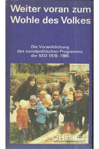 Weiter voran zum Wohle des Volkes.   - Die Verwirklichung des sozialpolitischen Programms der SED 1977-1985. Dokumentation.