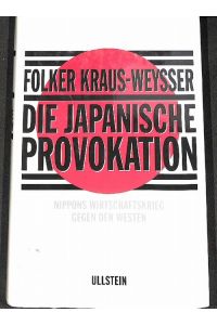 Die japanische Provokation Nippons Wirtschaftskrieg gegen den Westen Wirtschaftsjournalist Folker Kraus-Weysser gibt antwort auf die wohl brisanteste Frage unserer Zeit