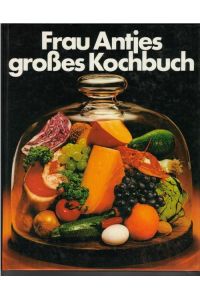 Frau Antjes großes Kochbuch das Kochbuch aus der Praxis für die Praxis Hedwig Schnittker  - Das Kochbuch aus der Praxis für die Praxis