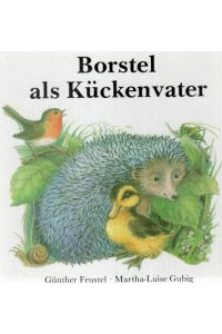Borstel als Kückenvater Geschichten aus dem Wald von Günther Feustel mit Illustrationen von Martha-Luise Gubig
