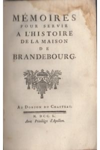 Mémoires pour servir a l'Histoire de la Maison de Brandebourg.