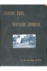 Hunting Trips in Northern Rhodesia with accounts of sport and travel in Nyasaland and Portuguese East Africa, and also notes on the game animals and their distribution. .