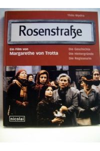 Rosenstraße  - Ein Film von Margarethe von Trotta; Die Geschichte, die Hintergründe, die Regisseurin / ein Film von Margarethe von Trotta. Thilo Wydra