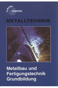 Grundbildung Metallbau- und Fertigungstechnik  - Europa-Fachbuchreihe für Metallberufe.