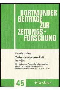 Zeitungswissenschaft in Köln.   - Ein Beitrag zur Professionalisierung der deutschen Zeitungswissenschaft in der ersten Hälfte des 20. Jahrhunderts.