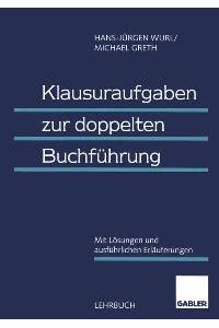 Klausuraufgaben zur doppelten Buchführung. Mit Lösungen und ausführlichen Erläuterungen von Hans-Jürgen Wurl (Autor), Michael Greth