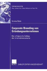 Corporate Branding von Gründungsunternehmen: Der erfolgreiche Aufbau der Unternehmensmarke von Verena Rode Lambert Koch Tobias Kollmann Peter Witt