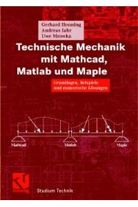 Technische Mechanik mit Mathcad, Matlab und Maple. Grundlagen, Beispiele und numerische Lösungen von Gerhard Henning (Autor), Andreas Jahr (Autor), Uwe Mrowka