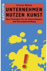 Unternehmen Nutzen Kunst Neue Potentiale für die Unternehmens- und Personalentwicklung (Gebundene Ausgabe) von Torsten Blanke