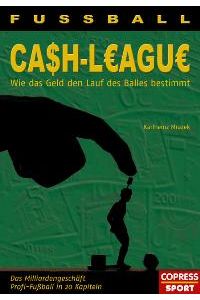 Fußball Cash-League - Wie das Geld den Lauf des Balles bestimmt. Das Milliardengeschäft Profi-Fußball in 15 Kapiteln (Gebundene Ausgabe) von Karlheinz Mrazek