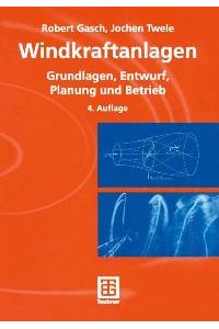 Windkraftanlagen. Grundlagen, Entwurf, Planung und Betrieb Robert Gasch (Autor), Jochen Twele