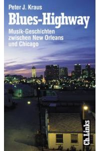 Blues-Highway. Musik-Geschichten zwischen New Orleans und Chicago. von Peter J. Kraus