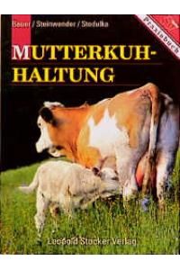 Mutterkuhhaltung: Rassenwahl, Herdenführung, Fütterung von Karl Bauer (Autor), Rudolf Steinwerder (Autor), Robert Stodulka