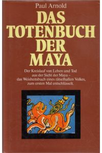 Das Totenbuch der Maya der Religionswissenschaftler Maya-Forscher Paul Arnold entschlüsselt die Schift der Maya mit Illustrationen und Fotos