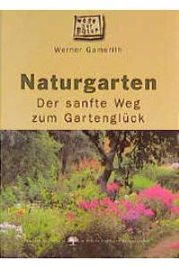 Naturgarten. Der sanfte Weg zum Gartenglück [Gebundene Ausgabe] von Werner Gamerith