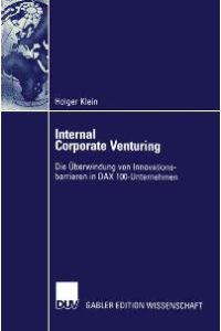 Internal Corporate Venturing. Die Überwindung von Innovationsbarrieren in DAX 100-Unternehmen von Holger Klein