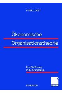 Ökonomische Organisationstheorie: Eine Einführung in die Grundlagen von Peter-J. Jost