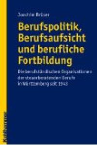 Berufspolitik, Berufsaufsicht und berufliche Fortbildung - Die berufständischen Organisationen der steuerberatenden Berufe in Württemberg seit 1943.