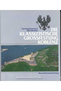 Die klassizistische Grossfestung Koblenz.   - Eine Festung im Wandel der Zeit: preussische Bastion, Spionageobjekt, Kulturdenkmal.