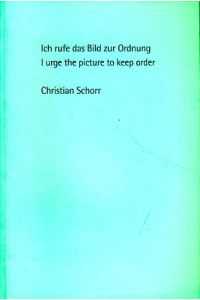 Christian Schorr. Ich rufe das Bild zur Ordnung  - [dt. / engl.]