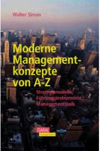 Moderne Managementkonzepte von A-Z: Strategiemodelle, Führungsinstrumente, Managementtools [Gebundene Ausgabe] von Walter Simon (Autor)