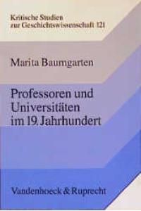 Professoren und Universitäten im 19. Jahrhundert Zur Sozialgeschichte deutscher Geistes- und Naturwissenschaftler von Marita Baumgarten