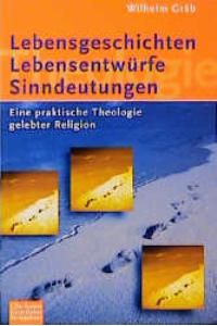 Lebensgeschichten, Lebensentwürfe, Sinndeutungen Eine Praktische Theologie gelebter Religion. (Ed. Chr. Kaiser) von Wilhelm Gräb
