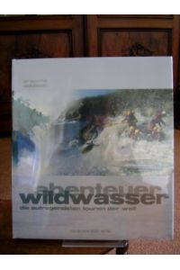 Abenteuer Wildwasser : die aufregendsten Touren der Welt. Vorwort von Ranulph Fiennes.