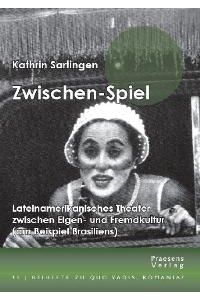 Zwischen-Spiel: Lateinamerikanisches Theater zwischen Eigen- und Fremdkultur (am Beispiel Brasiliens) von Kathrin Sartingen (Autor)
