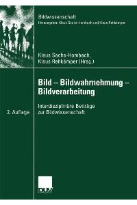 Bild - Bildwahrnehmung - Bildverarbeitung: Interdisziplinäre Beiträge zur Bildwissenschaft von Klaus Sachs-Hombach (Herausgeber), Klaus Rehkämper (Herausgeber)