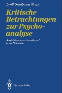 Kritische Betrachtungen zur Psychoanalyse. Adolf Grünbaums Grundlagen in der Diskussion von Adolf Grunbaum und Christa Kolbert