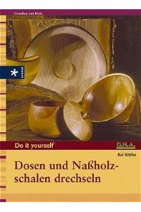 Dosen und Naßholzschalen drechseln von Kai Köthe (Autor)