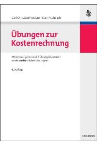 Übungen zur Kostenrechnung: Mit 127 Aufgaben und 8 Übungsklausuren sowie ausführlichen Lösungen von Carl-Christian Freidank und Sven Fischbach