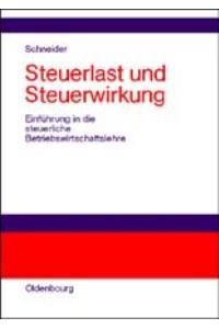 Steuerlast und Steuerwirkung: Einführung in die steuerliche Betriebswirtschaftslehre [Gebundene Ausgabe] Dieter Schneider (Autor)