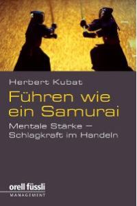 Führen wie ein Samurai: Mentale Stärke - Schlagkraft im Handeln [Gebundene Ausgabe] Herbert Kubat (Autor)