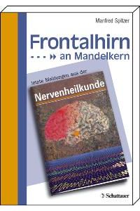 Frontalhirn an Mandelkern. Letzte Meldungen aus der Nervenheilkunde von Manfred Spitzer (Autor)