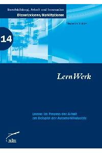 LernWerk: Lernen im Prozess der Arbeit am Beispiel der Automobilindustrie von Friederike Fahr, Klaus Jenewein und Peter Röben