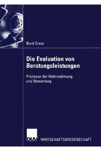 Die Evaluation von Beratungsleistungen: Prozesse der Wahrnehmung und Bewertung von Berit Ernst