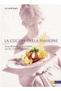 La Cucina della Passione. Lustvoll-mediterrane Gerichte aus der `Giardino-Küche` [Gebundene Ausgabe] Armin Röttele (Autor), Stefan Hobel (Autor)