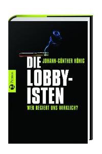 Die Lobbyisten: Wer regiert uns wirklich? [Gebundene Ausgabe] Johann-Günther König (Autor)