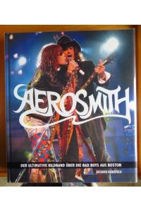 Aerosmith  - : der ultimative Bildband über die Bad Boys aus Boston. Mit Robert Alford ... [Übers.: Olaf Rippe ; Alan Tepper]