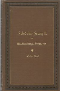 Friedrich Franz II. , Großherzog von Mecklenburg-Schwerin und seine Vorgänger. Nach Staatsakten, Tagebüchern und Korrespondenzen. 1. Band