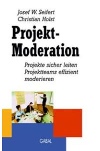 Projekt-Moderation. Projekte sicher leiten, Projektteams effizient moderieren [Gebundene Ausgabe] Josef W. Seifert (Autor), Christian Holst (Autor)