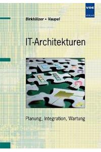 IT-Architekturen: Planung, Integration, Wartung [Gebundene Ausgabe] Thomas Birkhölzer (Autor), Jürgen Vaupel (Autor)