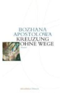 Kreuzung ohne Wege : Roman.   - Bozhana Apostolowa. Aus dem Bulg. übers. von Ines Sebesta. Hrsg. von Nellie und Roumen Evert, Edition Balkan