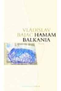 Hamam Balkania : Roman.   - Vladislav Bajac. Aus dem Serb. von Angela Richter. Hrsg. von Nellie und Roumen Evert, Edition Balkan