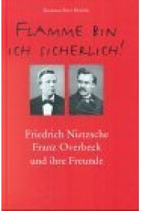Flamme bin ich sicherlich! : Friedrich Nietzsche, Franz Overbeck und ihre Freunde.