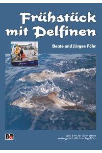 Frühstück mit Delfinen. Ein Bericht über einen außergewöhnlichen Segeltörn von Beate Föhr (Autor), Jürgen Föhr (Autor)