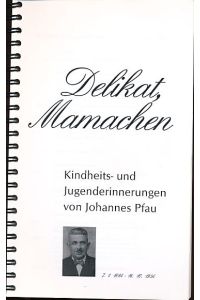 Delikat, Mamachen.   - Kindheits- und Jugenderinnerungen von Johannes Pfau 7.1.1884-16.10.1954.